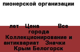 1.1)  пионерской организации 40 лет › Цена ­ 249 - Все города Коллекционирование и антиквариат » Значки   . Крым,Белогорск